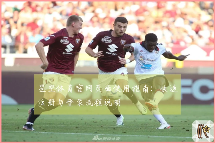 星空体育官网页面使用指南：快速注册与登录流程说明