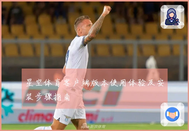 星空体育客户端版本使用体验及安装步骤指南